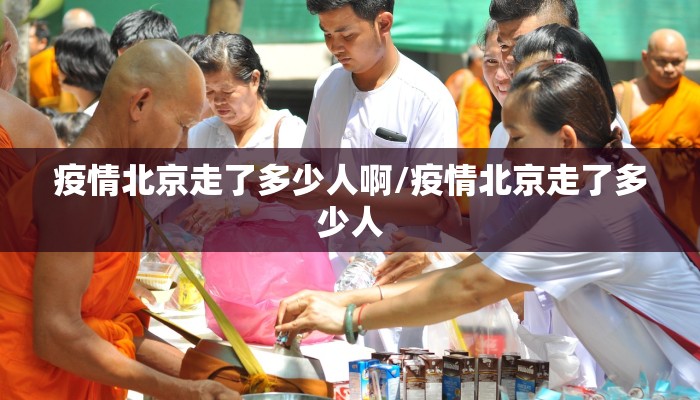 疫情北京走了多少人啊/疫情北京走了多少人