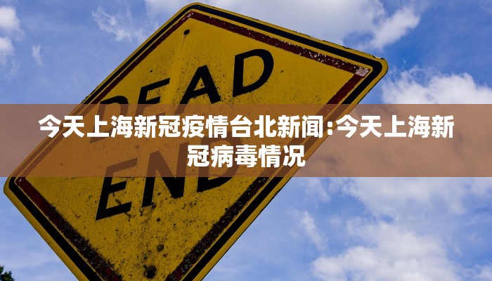 今天上海新冠疫情台北新闻:今天上海新冠病毒情况