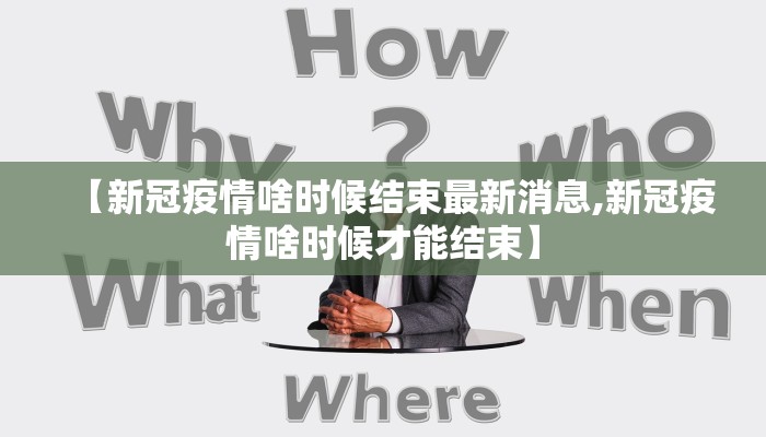 【新冠疫情啥时候结束最新消息,新冠疫情啥时候才能结束】