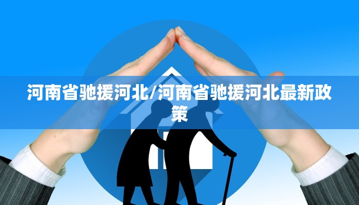 河南省驰援河北/河南省驰援河北最新政策