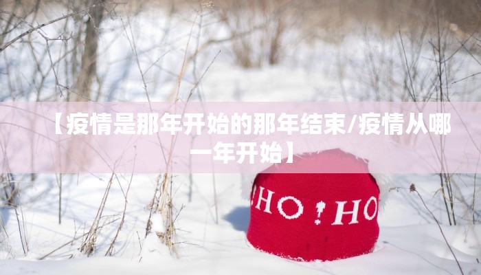 【疫情是那年开始的那年结束/疫情从哪一年开始】