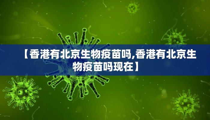 【香港有北京生物疫苗吗,香港有北京生物疫苗吗现在】