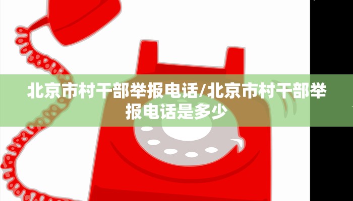 北京市村干部举报电话/北京市村干部举报电话是多少