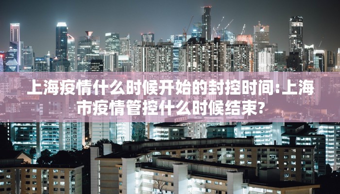 上海疫情什么时候开始的封控时间:上海市疫情管控什么时候结束?