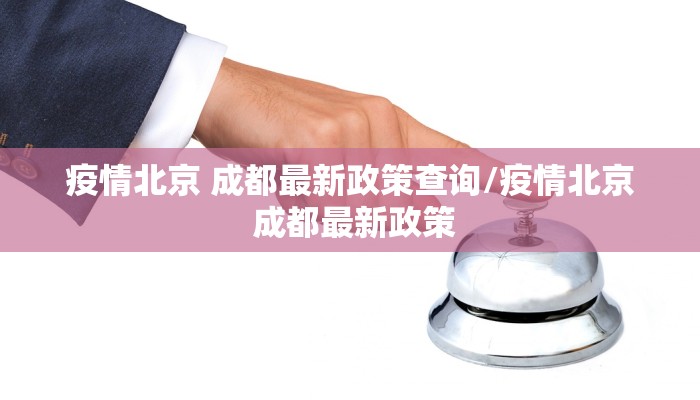 疫情北京 成都最新政策查询/疫情北京 成都最新政策