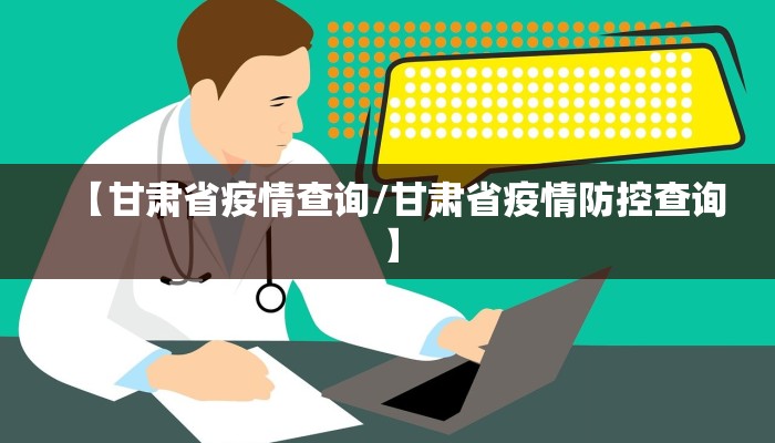 【甘肃省疫情查询/甘肃省疫情防控查询】