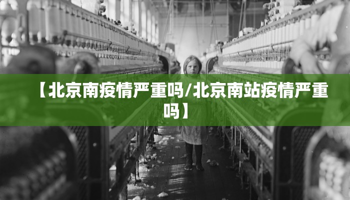 【北京南疫情严重吗/北京南站疫情严重吗】
