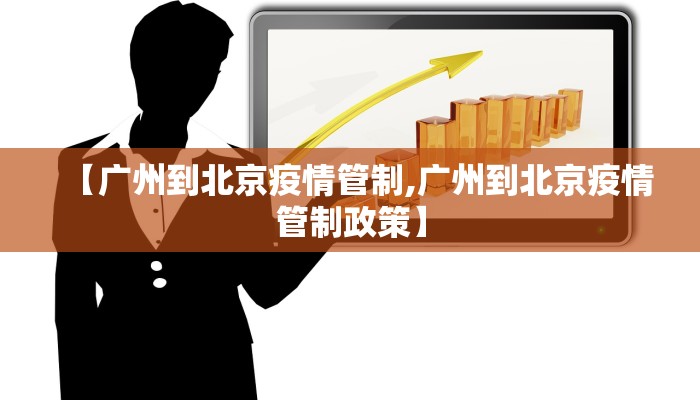 【广州到北京疫情管制,广州到北京疫情管制政策】