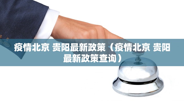 疫情北京 贵阳最新政策（疫情北京 贵阳最新政策查询）