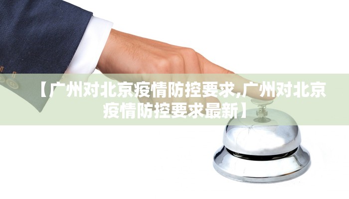 【广州对北京疫情防控要求,广州对北京疫情防控要求最新】