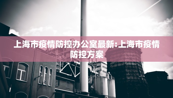 上海市疫情防控办公室最新:上海市疫情防控方案