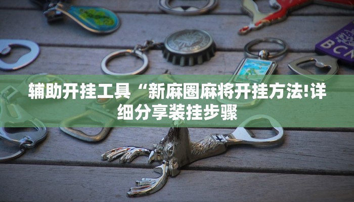 辅助开挂工具“新麻圈麻将开挂方法!详细分享装挂步骤