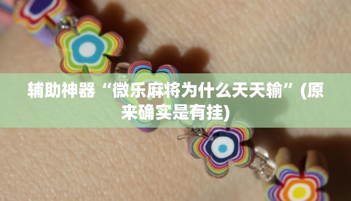 辅助神器“微乐麻将为什么天天输”(原来确实是有挂)