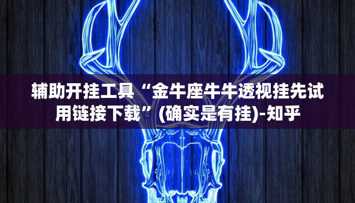 辅助开挂工具“金牛座牛牛透视挂先试用链接下载”(确实是有挂)-知乎