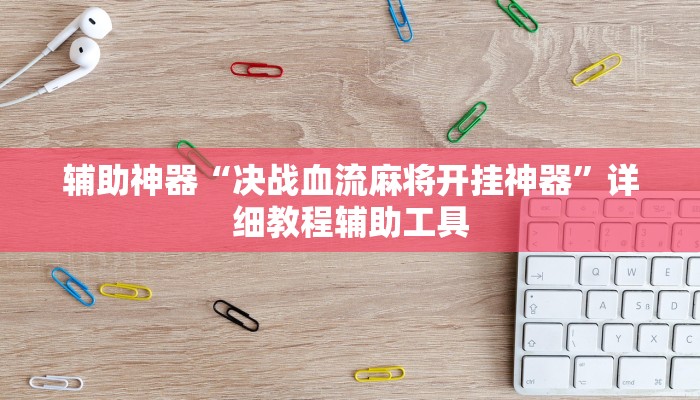 辅助神器“决战血流麻将开挂神器”详细教程辅助工具