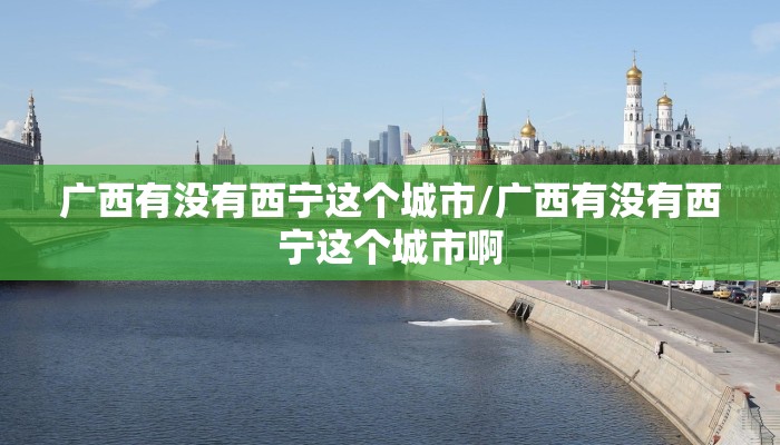 广西有没有西宁这个城市/广西有没有西宁这个城市啊