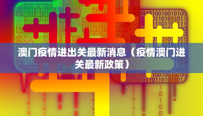 澳门疫情进出关最新消息（疫情澳门进关最新政策）