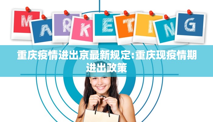 重庆疫情进出京最新规定:重庆现疫情期进出政策