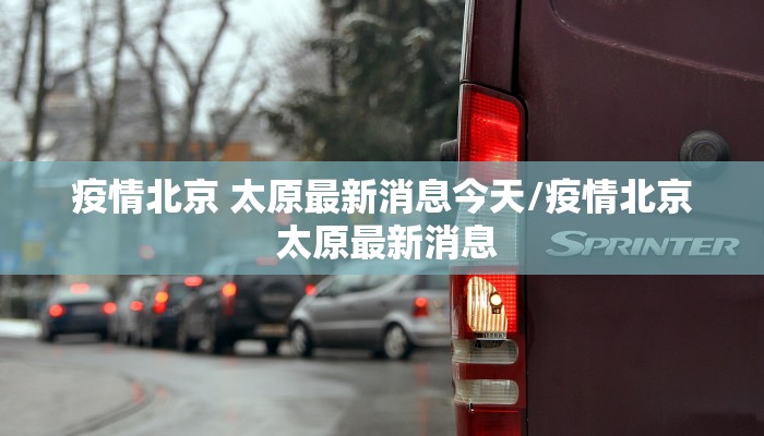 疫情北京 太原最新消息今天/疫情北京 太原最新消息