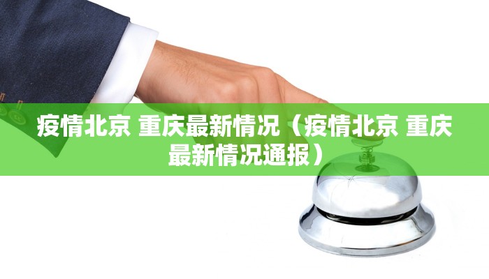 疫情北京 重庆最新情况（疫情北京 重庆最新情况通报）