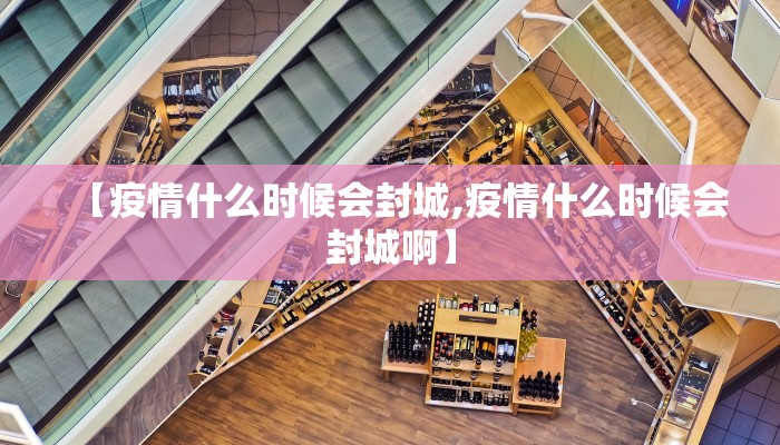 【疫情什么时候会封城,疫情什么时候会封城啊】