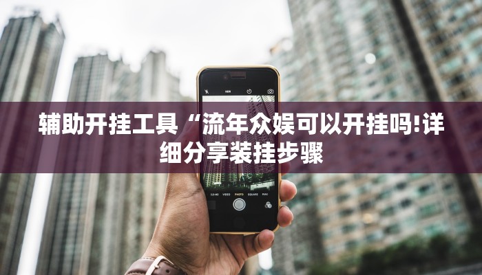 辅助开挂工具“流年众娱可以开挂吗!详细分享装挂步骤