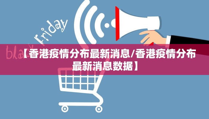 【香港疫情分布最新消息/香港疫情分布最新消息数据】