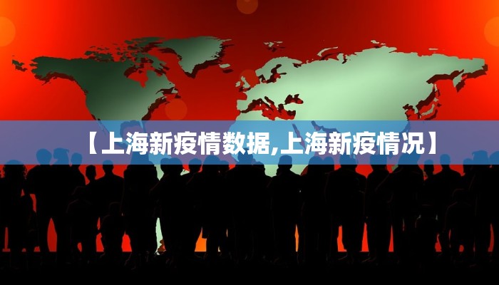 【上海新疫情数据,上海新疫情况】
