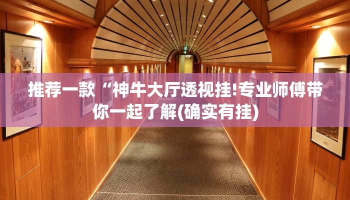 推荐一款“神牛大厅透视挂!专业师傅带你一起了解(确实有挂)