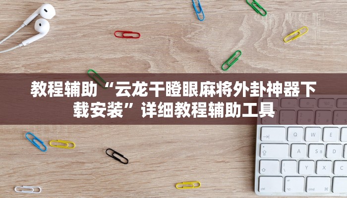 教程辅助“云龙干瞪眼麻将外卦神器下载安装”详细教程辅助工具
