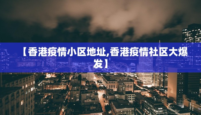 【香港疫情小区地址,香港疫情社区大爆发】