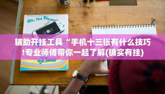 辅助开挂工具“手机十三张有什么技巧!专业师傅带你一起了解(确实有挂)