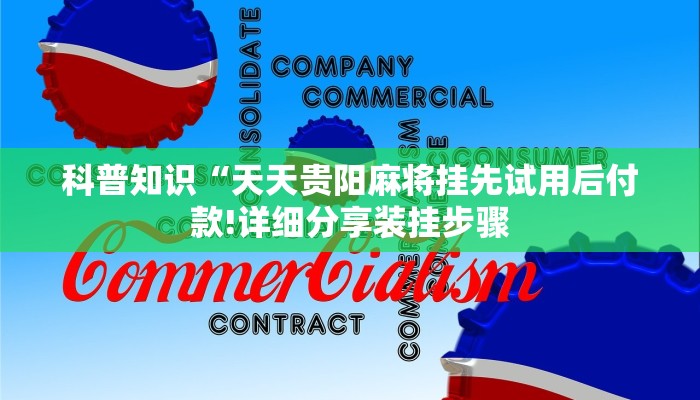 科普知识“天天贵阳麻将挂先试用后付款!详细分享装挂步骤