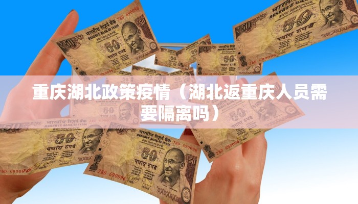 重庆湖北政策疫情（湖北返重庆人员需要隔离吗）