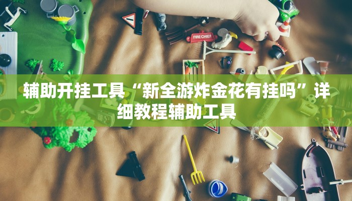 辅助开挂工具“新全游炸金花有挂吗”详细教程辅助工具