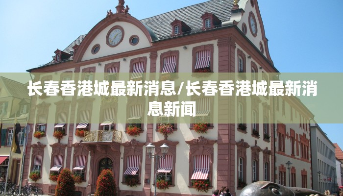 长春香港城最新消息/长春香港城最新消息新闻