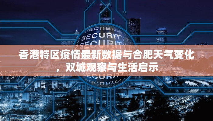 香港特区疫情最新数据与合肥天气变化，双城观察与生活启示