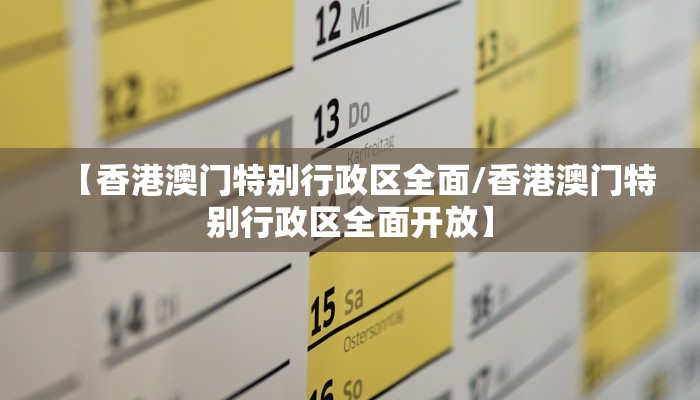 【香港澳门特别行政区全面/香港澳门特别行政区全面开放】