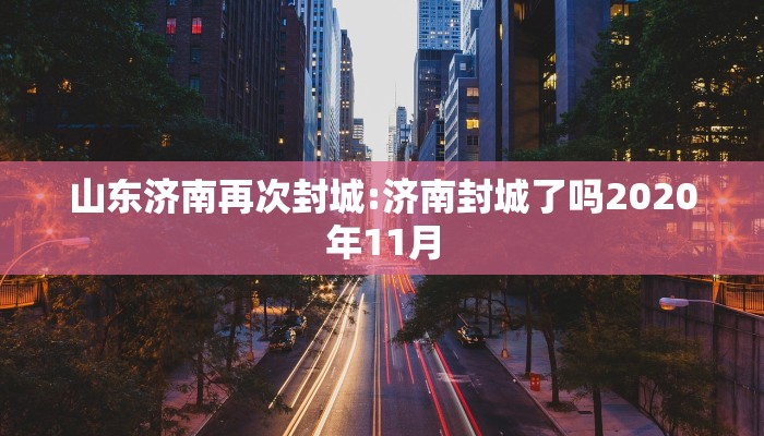 山东济南再次封城:济南封城了吗2020年11月