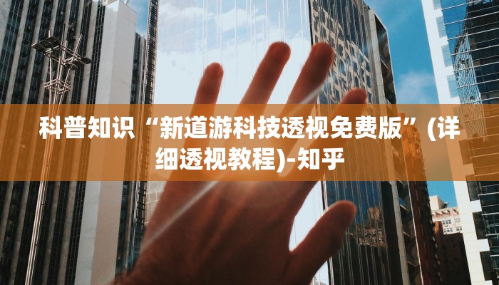 科普知识“新道游科技透视免费版”(详细透视教程)-知乎