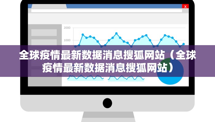 全球疫情最新数据消息搜狐网站（全球疫情最新数据消息搜狐网站）