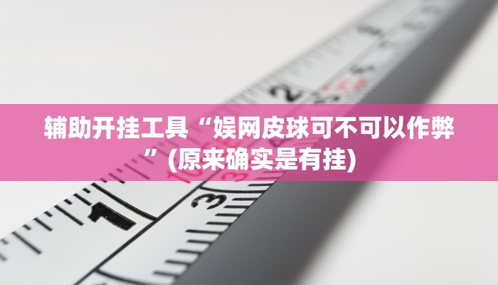 辅助开挂工具“娱网皮球可不可以作弊”(原来确实是有挂)