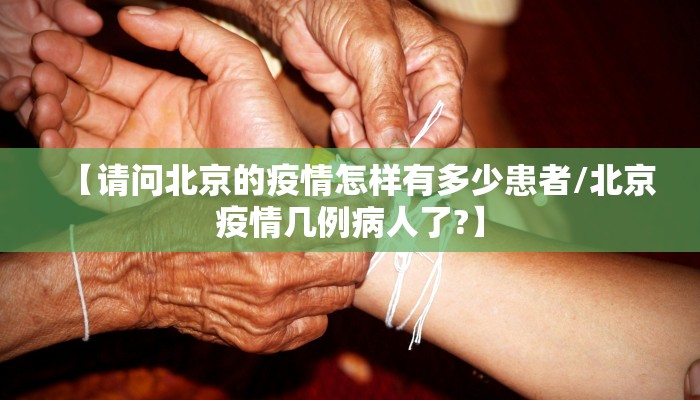 【请问北京的疫情怎样有多少患者/北京疫情几例病人了?】