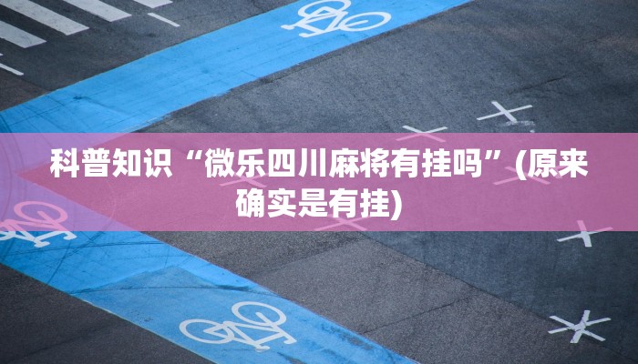 科普知识“微乐四川麻将有挂吗”(原来确实是有挂)