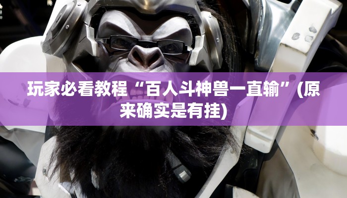 玩家必看教程“百人斗神兽一直输”(原来确实是有挂)