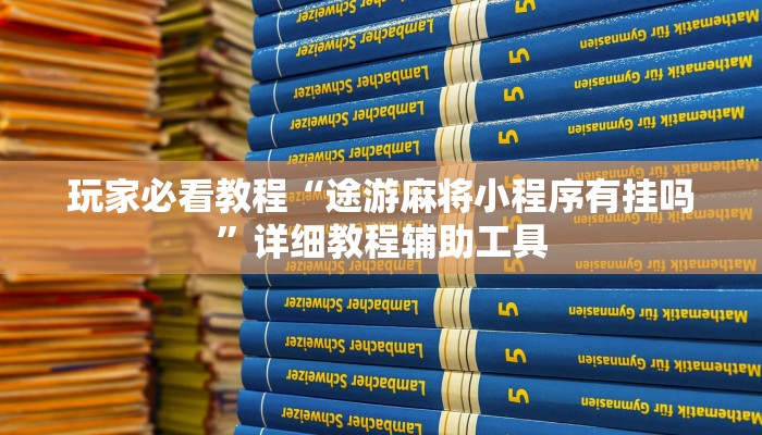 玩家必看教程“途游麻将小程序有挂吗”详细教程辅助工具