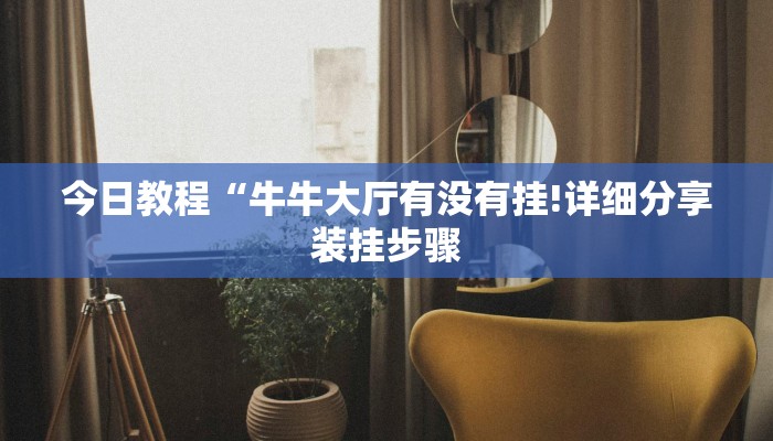 今日教程“牛牛大厅有没有挂!详细分享装挂步骤