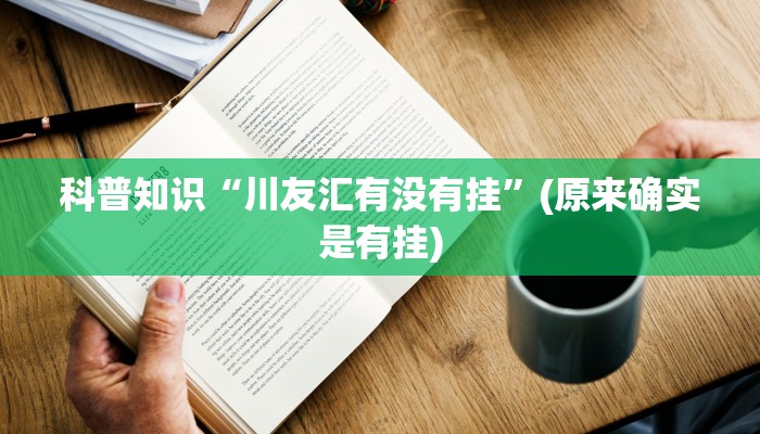 科普知识“川友汇有没有挂”(原来确实是有挂)