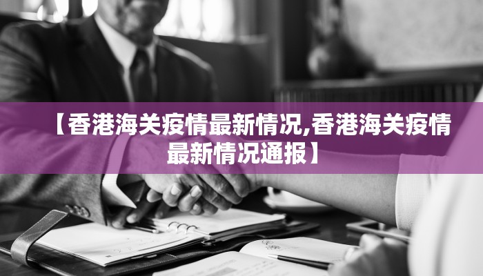 【香港海关疫情最新情况,香港海关疫情最新情况通报】