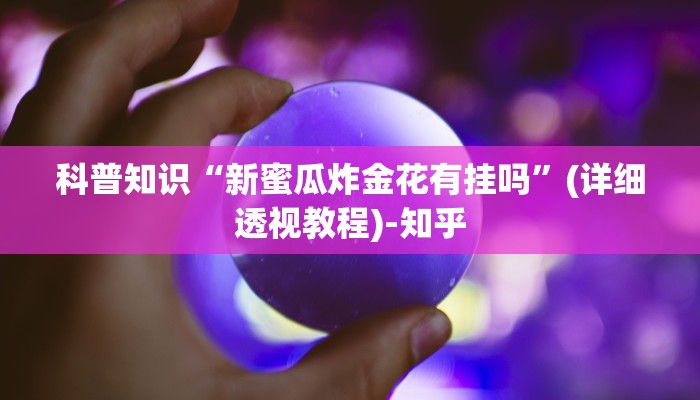 科普知识“新蜜瓜炸金花有挂吗”(详细透视教程)-知乎